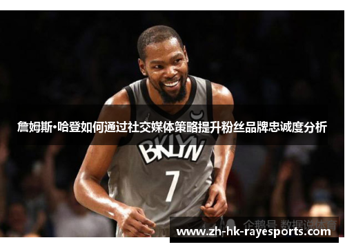 詹姆斯·哈登如何通过社交媒体策略提升粉丝品牌忠诚度分析 詹姆斯·哈登如何通过社交媒体策略提升粉丝品牌忠诚度分析