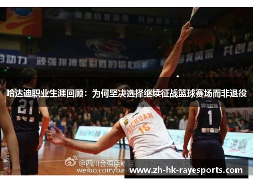 哈达迪职业生涯回顾:为何坚决选择继续征战篮球赛场而非退役 哈达迪职业生涯回顾:为何坚决选择继续征战篮球赛场而非退役