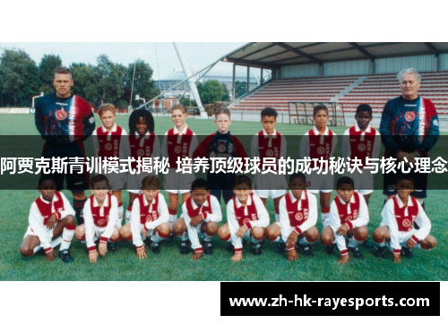 阿贾克斯青训模式揭秘 培养顶级球员的成功秘诀与核心理念 阿贾克斯青训模式揭秘 培养顶级球员的成功秘诀与核心理念