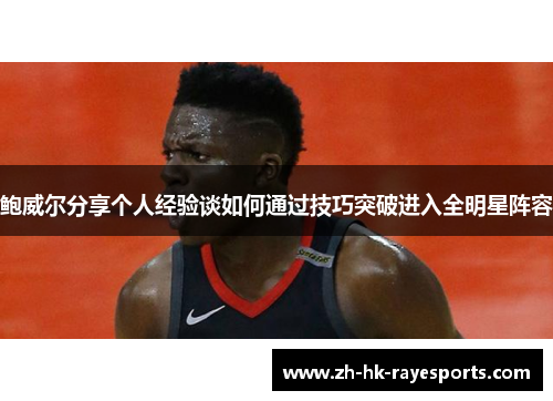 鲍威尔分享个人经验谈如何通过技巧突破进入全明星阵容