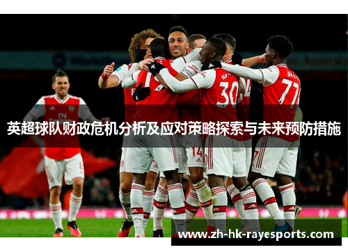 英超球队财政危机分析及应对策略探索与未来预防措施 英超球队财政危机分析及应对策略探索与未来预防措施