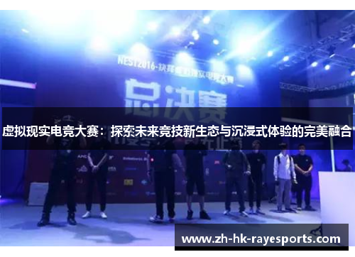 虚拟现实电竞大赛：探索未来竞技新生态与沉浸式体验的完美融合