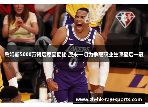 詹姆斯5000万背后原因揭秘 原来一切为争取职业生涯最后一冠