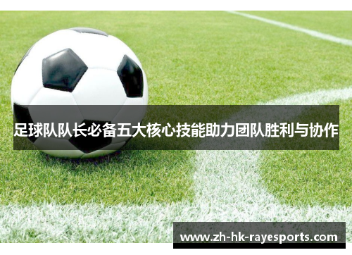 足球队队长必备五大核心技能助力团队胜利与协作