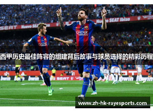 西甲历史最佳阵容的组建背后故事与球员选择的精彩历程