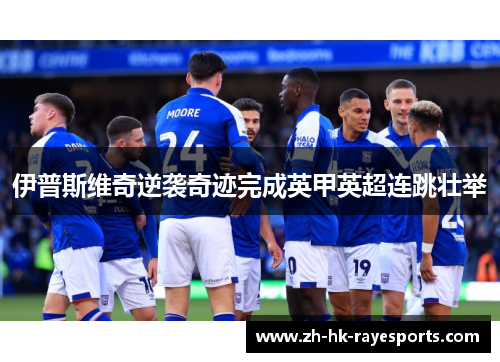 伊普斯维奇逆袭奇迹完成英甲英超连跳壮举