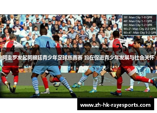 阿圭罗发起阿根廷青少年足球慈善赛 旨在促进青少年发展与社会关怀