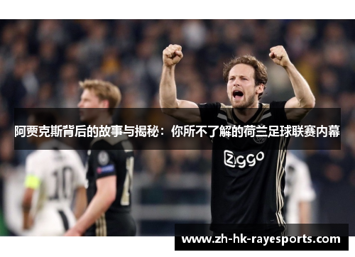 阿贾克斯背后的故事与揭秘:你所不了解的荷兰足球联赛内幕 阿贾克斯背后的故事与揭秘:你所不了解的荷兰足球联赛内幕