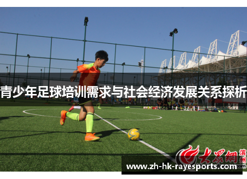 青少年足球培训需求与社会经济发展关系探析 青少年足球培训需求与社会经济发展关系探析