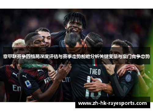 意甲联赛争四格局深度评估与赛季走势前瞻分析关键变量与豪门竞争态势 意甲联赛争四格局深度评估与赛季走势前瞻分析关键变量与豪门竞争态势