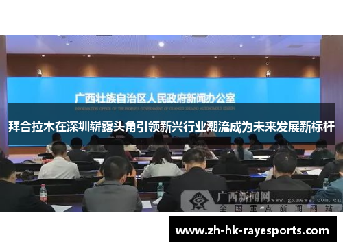 拜合拉木在深圳崭露头角引领新兴行业潮流成为未来发展新标杆 拜合拉木在深圳崭露头角引领新兴行业潮流成为未来发展新标杆